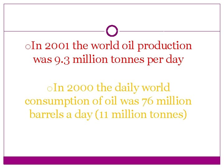 o. In 2001 the world oil production was 9. 3 million tonnes per day