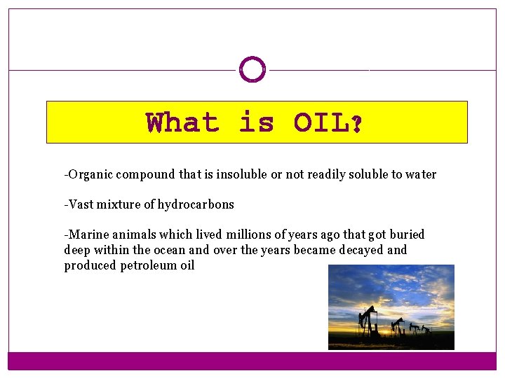 What is OIL? -Organic compound that is insoluble or not readily soluble to water