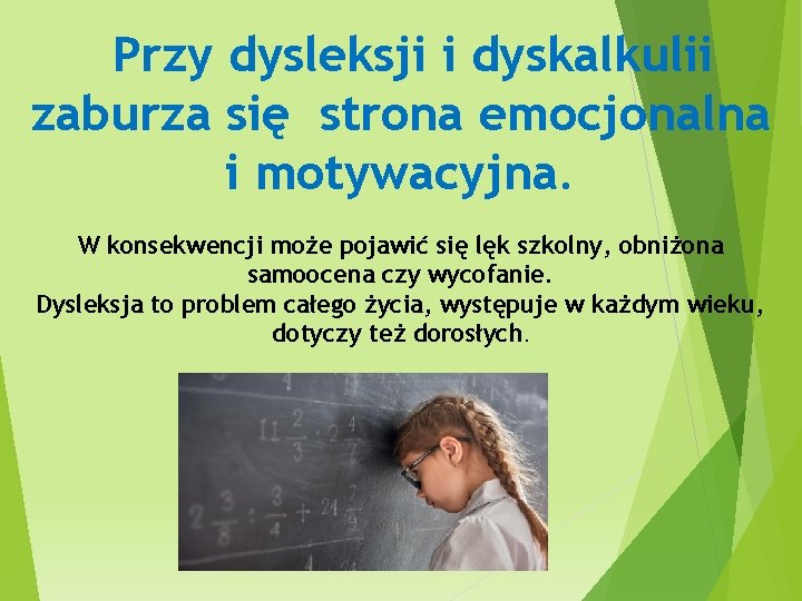 Przy dysleksji i dyskalkulii zaburza się strona emocjonalna i motywacyjna. W konsekwencji może pojawić