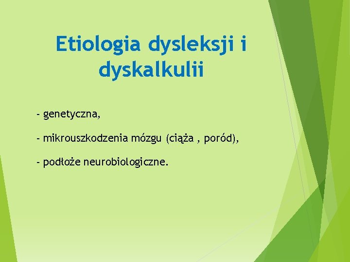 Etiologia dysleksji i dyskalkulii - genetyczna, - mikrouszkodzenia mózgu (ciąża , poród), - podłoże