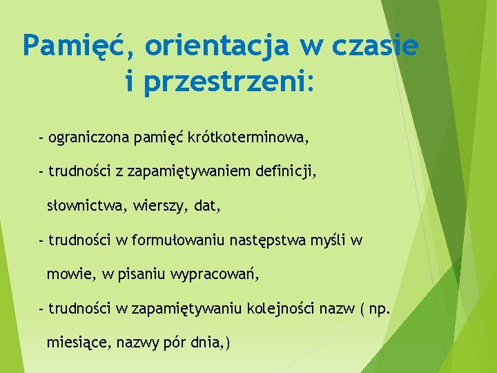 Pamięć, orientacja w czasie i przestrzeni: - ograniczona pamięć krótkoterminowa, - trudności z zapamiętywaniem