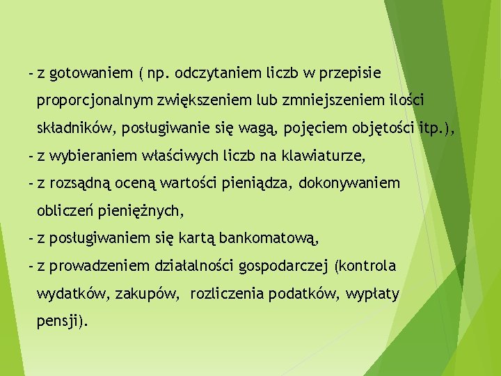 - z gotowaniem ( np. odczytaniem liczb w przepisie proporcjonalnym zwiększeniem lub zmniejszeniem ilości