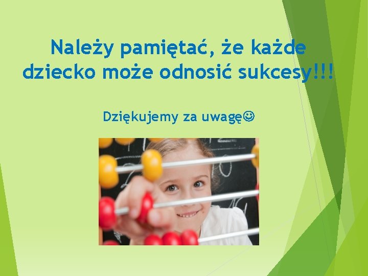 Należy pamiętać, że każde dziecko może odnosić sukcesy!!! Dziękujemy za uwagę 