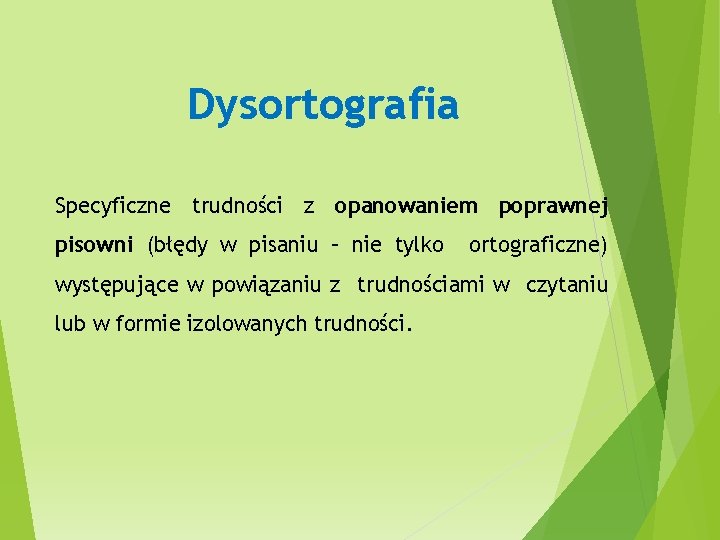 Dysortografia Specyficzne trudności z opanowaniem poprawnej pisowni (błędy w pisaniu – nie tylko ortograficzne)