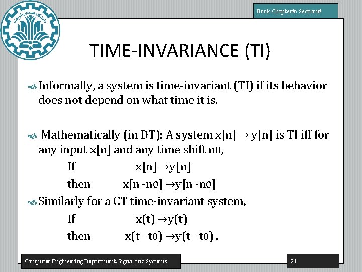 Book Chapter#: Section# TIME-INVARIANCE (TI) Informally, a system is time-invariant (TI) if its behavior