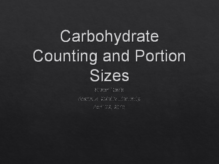 Carbohydrate Counting and Portion Sizes Susan Davis Aramark Dietetic Internship April 22, 2016 