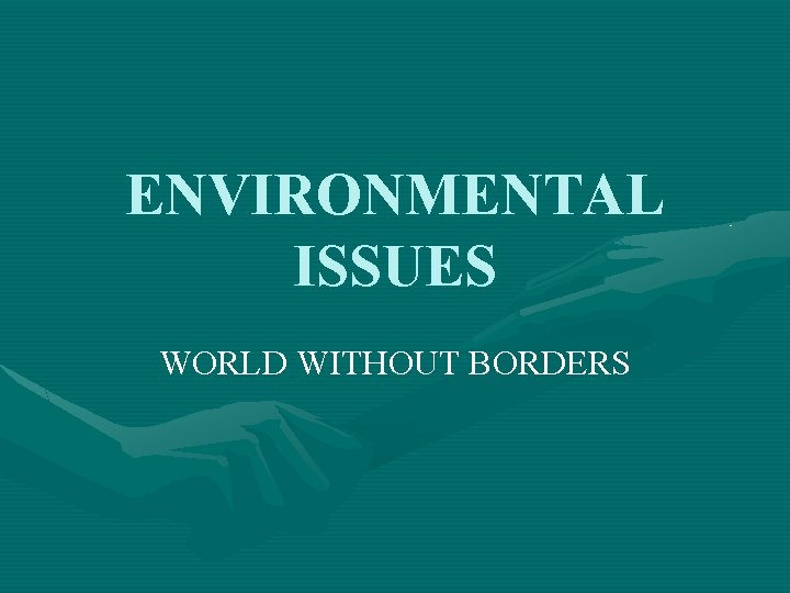 ENVIRONMENTAL ISSUES WORLD WITHOUT BORDERS 