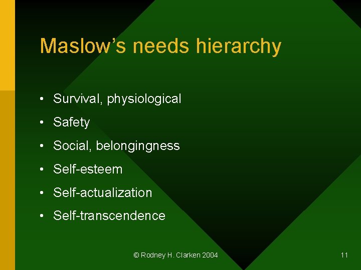 Maslow’s needs hierarchy • Survival, physiological • Safety • Social, belongingness • Self-esteem •