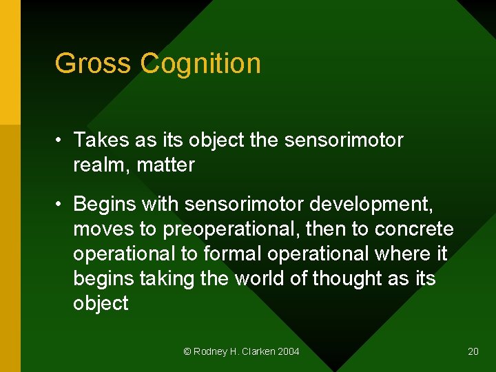 Gross Cognition • Takes as its object the sensorimotor realm, matter • Begins with