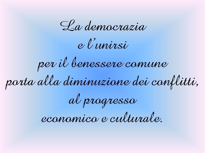 La democrazia e l’unirsi per il benessere comune porta alla diminuzione dei conflitti, al