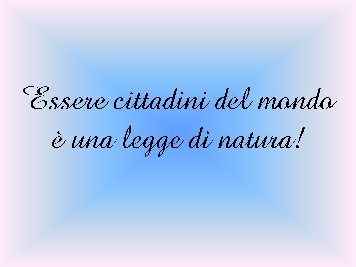 Essere cittadini del mondo è una legge di natura! 