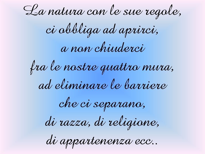 La natura con le sue regole, ci obbliga ad aprirci, a non chiuderci fra