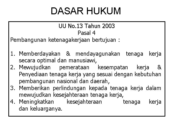DASAR HUKUM UU No. 13 Tahun 2003 Pasal 4 Pembangunan ketenagakerjaan bertujuan : 1.