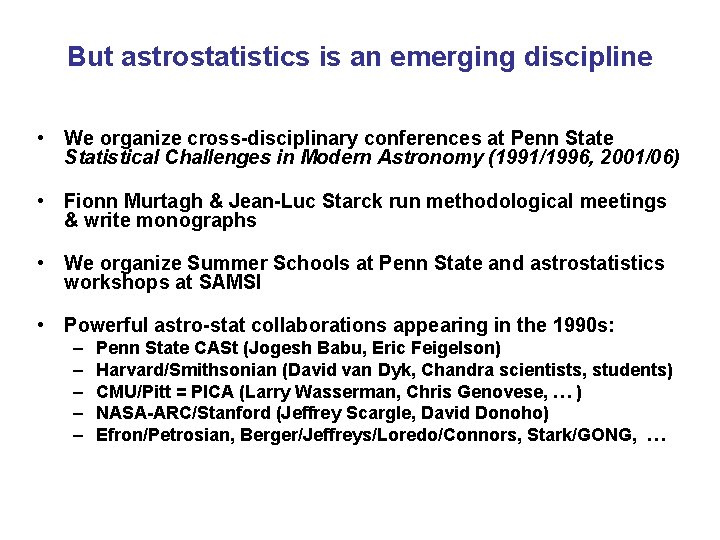 But astrostatistics is an emerging discipline • We organize cross-disciplinary conferences at Penn State