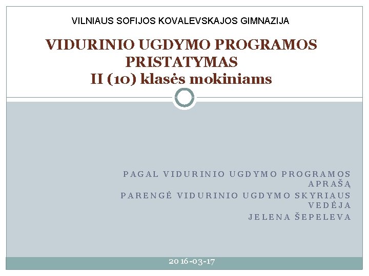 VILNIAUS SOFIJOS KOVALEVSKAJOS GIMNAZIJA VIDURINIO UGDYMO PROGRAMOS PRISTATYMAS II (10) klasės mokiniams PAGAL VIDURINIO