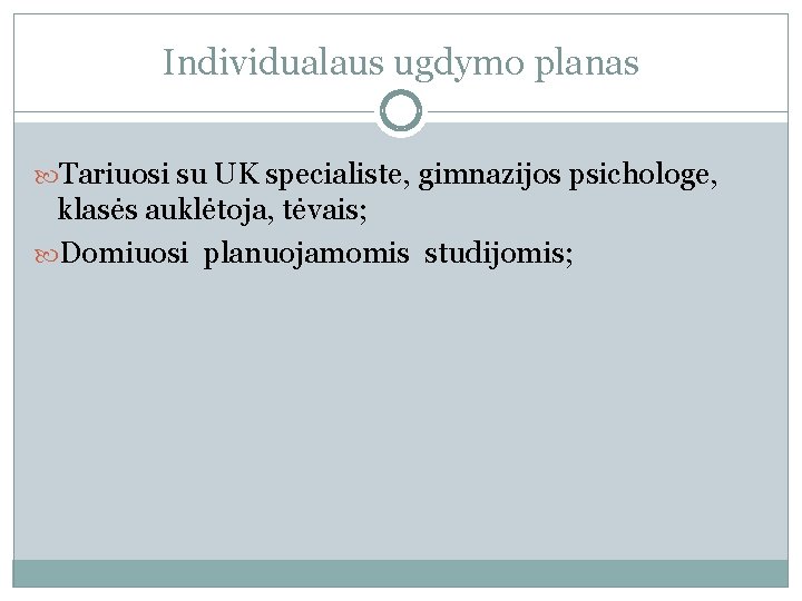Individualaus ugdymo planas Tariuosi su UK specialiste, gimnazijos psichologe, klasės auklėtoja, tėvais; Domiuosi planuojamomis