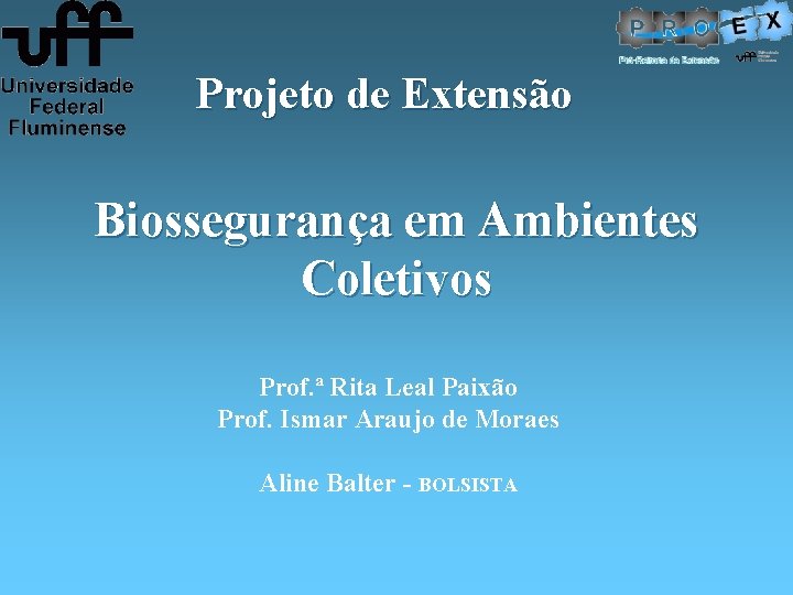 Projeto de Extensão Biossegurança em Ambientes Coletivos Prof. ª Rita Leal Paixão Prof. Ismar