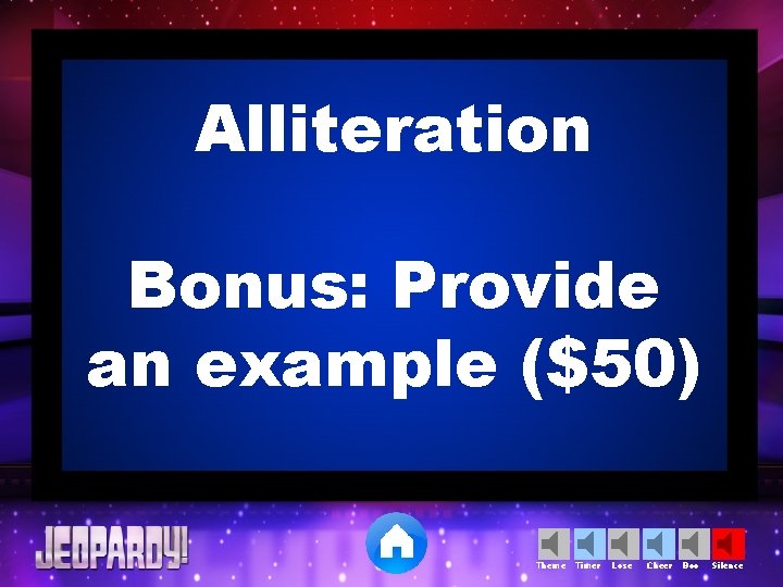 Alliteration Bonus: Provide an example ($50) Theme Timer Lose Cheer Boo Silence 