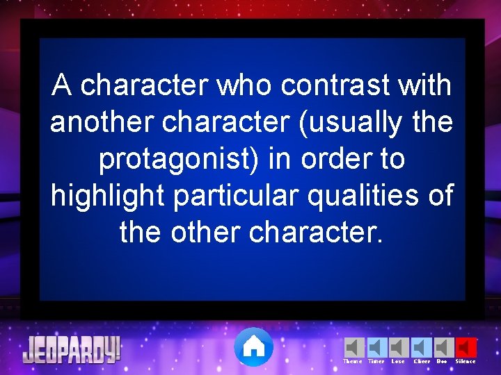 A character who contrast with another character (usually the protagonist) in order to highlight