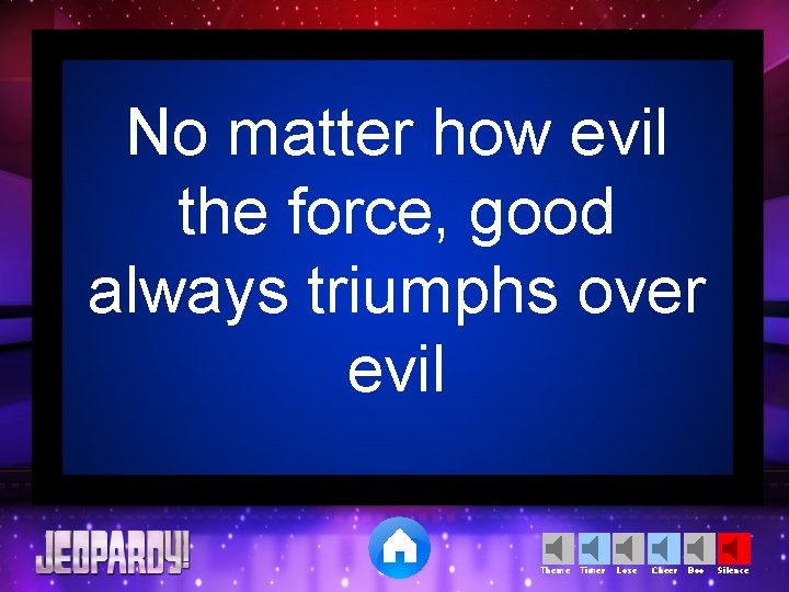 No matter how evil the force, good always triumphs over evil Theme Timer Lose