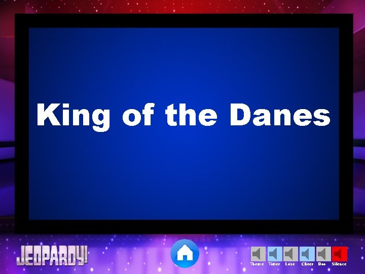 King of the Danes Theme Timer Lose Cheer Boo Silence 