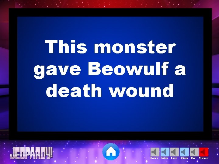 This monster gave Beowulf a death wound Theme Timer Lose Cheer Boo Silence 