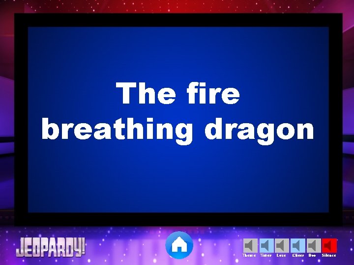 The fire breathing dragon Theme Timer Lose Cheer Boo Silence 