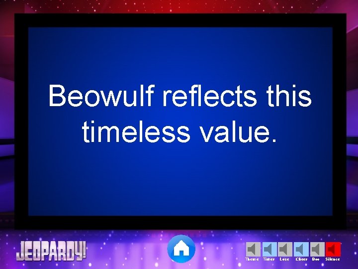 Beowulf reflects this timeless value. Theme Timer Lose Cheer Boo Silence 