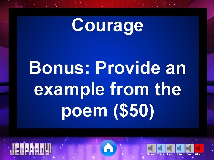 Courage Bonus: Provide an example from the poem ($50) Theme Timer Lose Cheer Boo