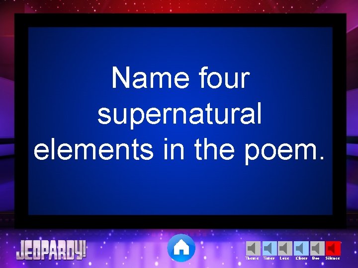 Name four supernatural elements in the poem. Theme Timer Lose Cheer Boo Silence 