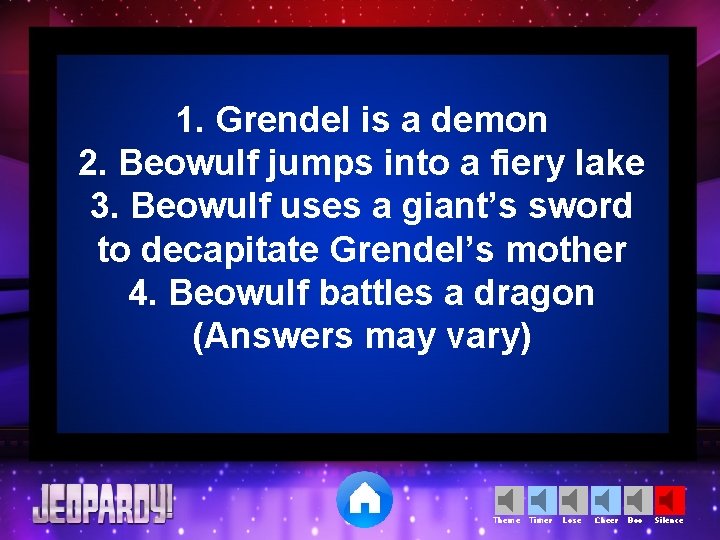 1. Grendel is a demon 2. Beowulf jumps into a fiery lake 3. Beowulf