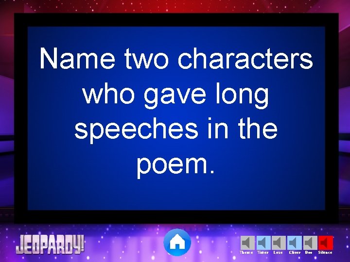 Name two characters who gave long speeches in the poem. Theme Timer Lose Cheer