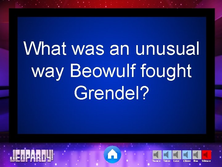 What was an unusual way Beowulf fought Grendel? Theme Timer Lose Cheer Boo Silence