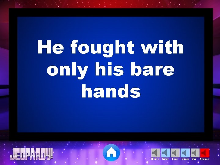 He fought with only his bare hands Theme Timer Lose Cheer Boo Silence 