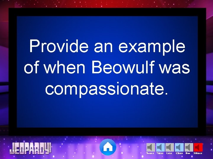 Provide an example of when Beowulf was compassionate. Theme Timer Lose Cheer Boo Silence
