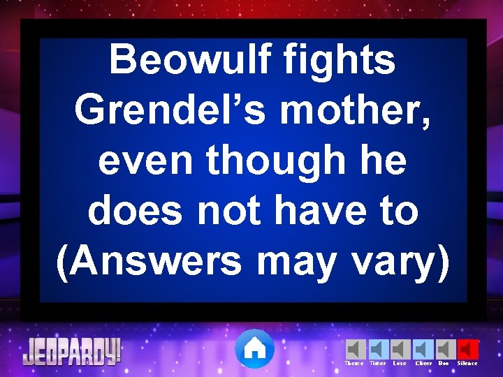 Beowulf fights Grendel’s mother, even though he does not have to (Answers may vary)