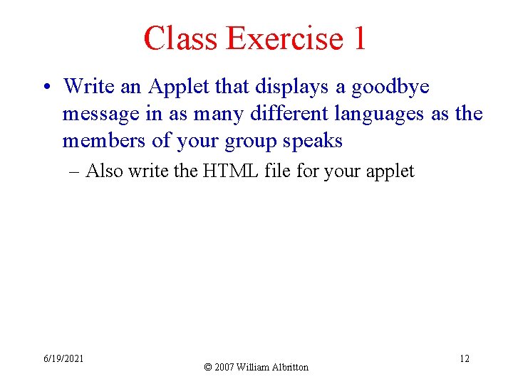 Class Exercise 1 • Write an Applet that displays a goodbye message in as