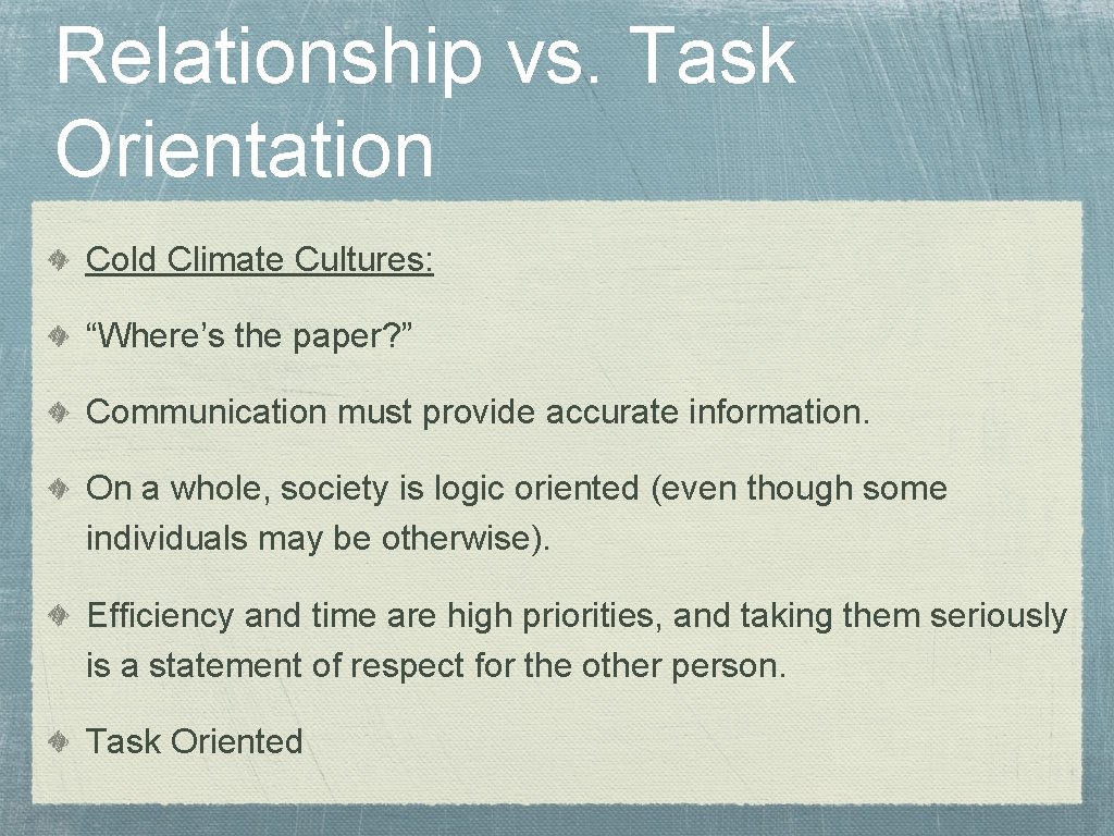Relationship vs. Task Orientation Cold Climate Cultures: “Where’s the paper? ” Communication must provide
