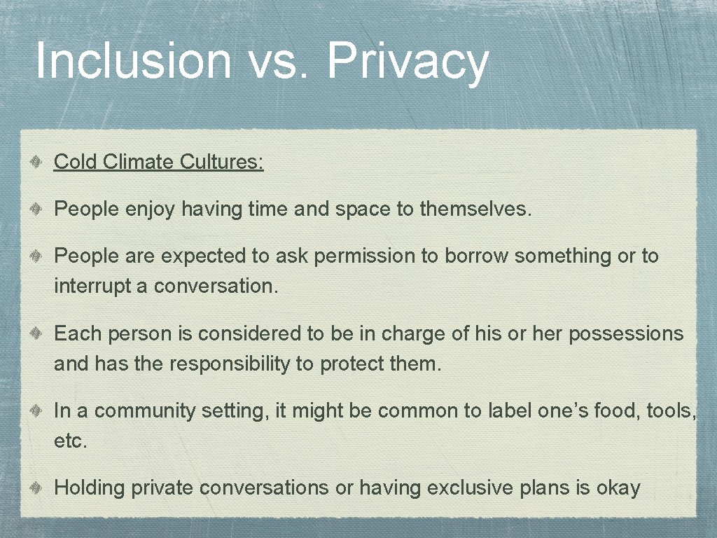 Inclusion vs. Privacy Cold Climate Cultures: People enjoy having time and space to themselves.