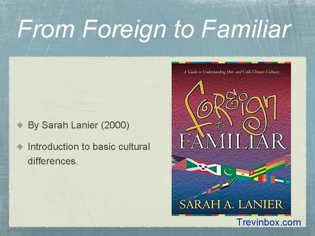 From Foreign to Familiar By Sarah Lanier (2000) Introduction to basic cultural differences. Trevinbox.