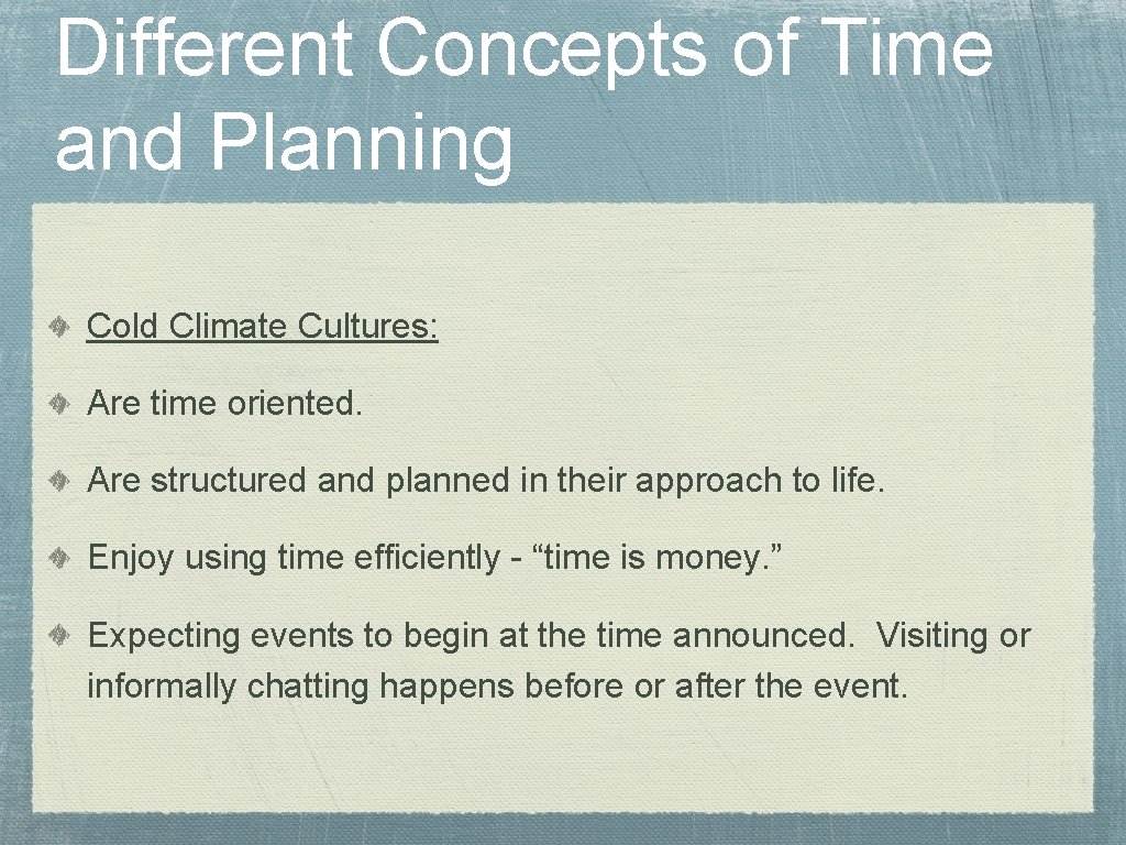 Different Concepts of Time and Planning Cold Climate Cultures: Are time oriented. Are structured