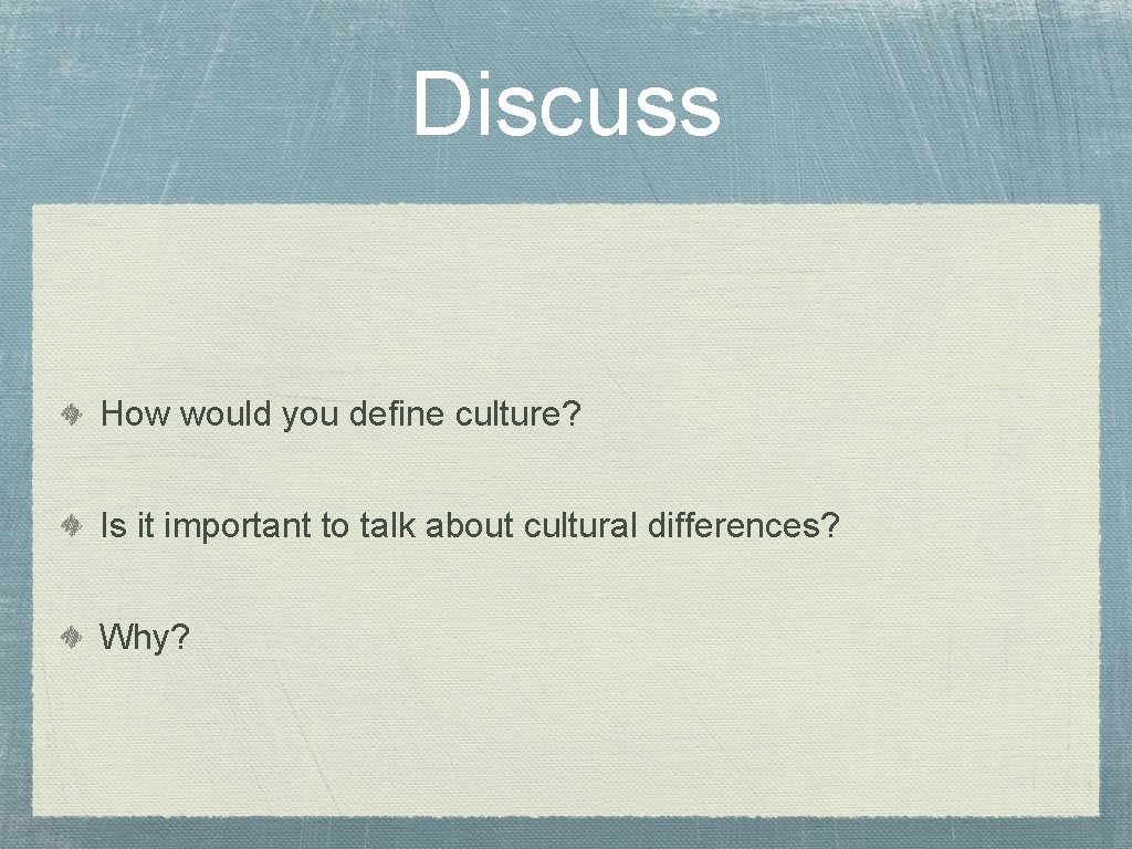 Discuss How would you define culture? Is it important to talk about cultural differences?