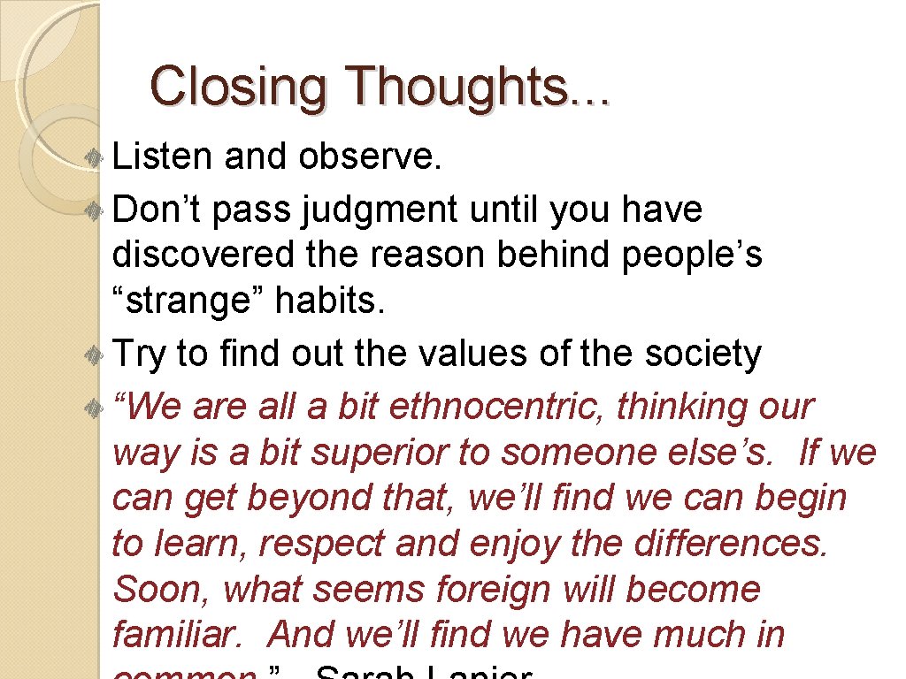 Closing Thoughts. . . Listen and observe. Don’t pass judgment until you have discovered