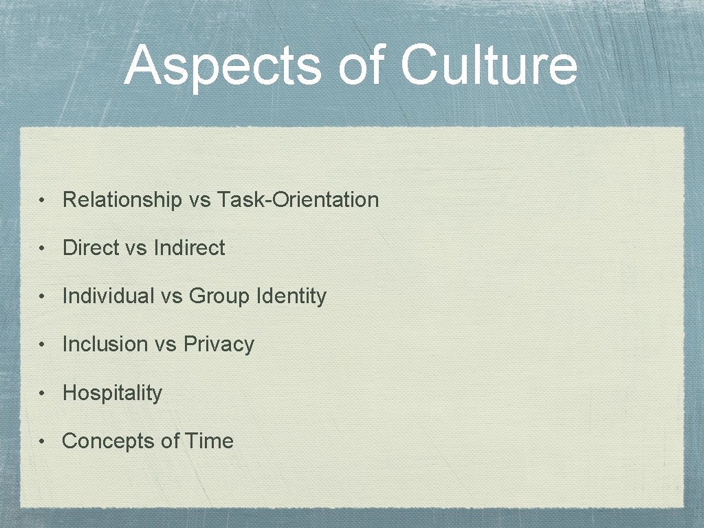 Aspects of Culture • Relationship vs Task-Orientation • Direct vs Indirect • Individual vs