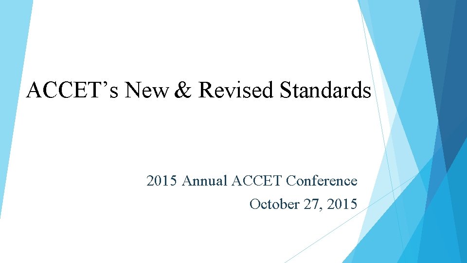 ACCET’s New & Revised Standards 2015 Annual ACCET Conference October 27, 2015 