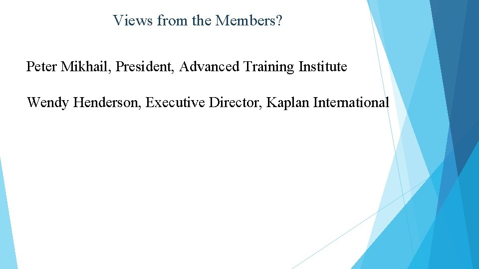 Views from the Members? Peter Mikhail, President, Advanced Training Institute Wendy Henderson, Executive Director,