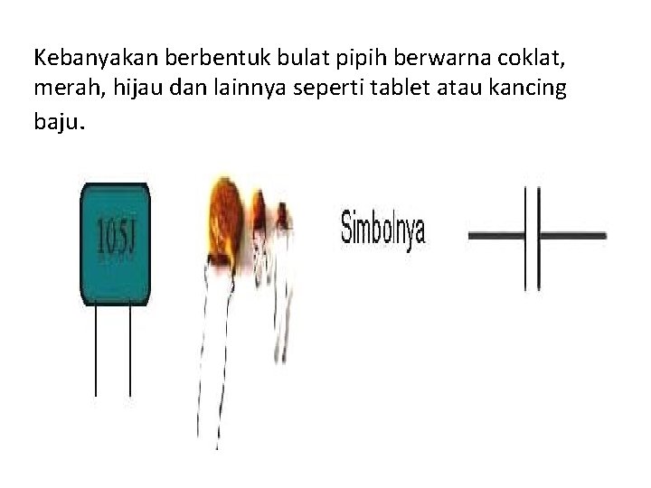Kebanyakan berbentuk bulat pipih berwarna coklat, merah, hijau dan lainnya seperti tablet atau kancing Kebanyakan berbentuk bulat pipih berwarna coklat, merah, hijau dan lainnya seperti tablet atau kancing