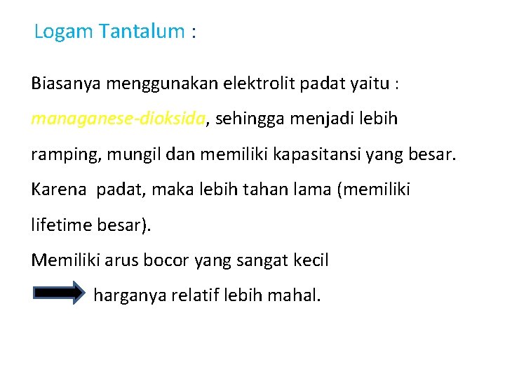 Logam Tantalum : Biasanya menggunakan elektrolit padat yaitu : managanese-dioksida, sehingga menjadi lebih ramping, Logam Tantalum : Biasanya menggunakan elektrolit padat yaitu : managanese-dioksida, sehingga menjadi lebih ramping,