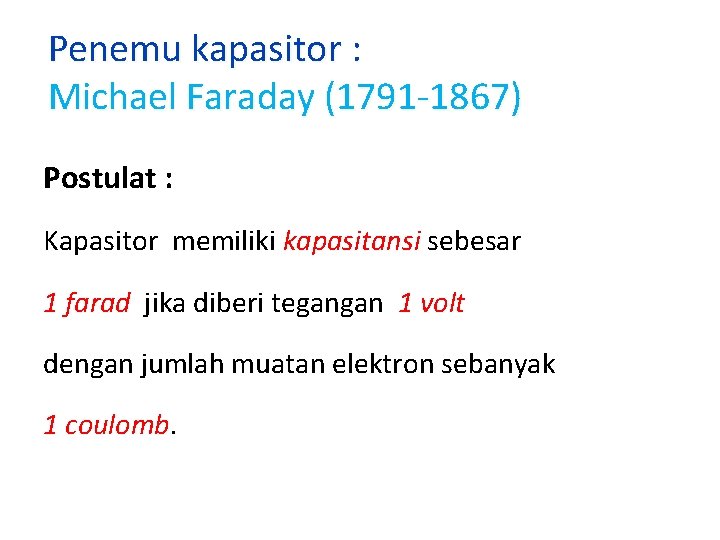 Penemu kapasitor : Michael Faraday (1791 -1867) Postulat : Kapasitor memiliki kapasitansi sebesar 1 Penemu kapasitor : Michael Faraday (1791 -1867) Postulat : Kapasitor memiliki kapasitansi sebesar 1
