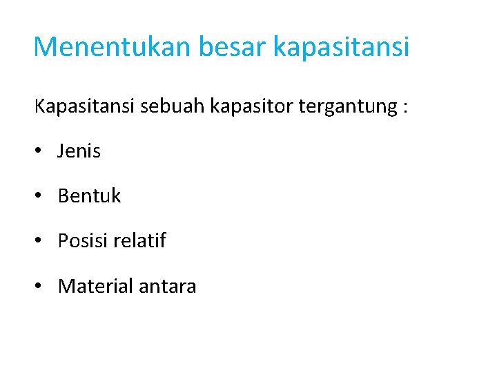 Menentukan besar kapasitansi Kapasitansi sebuah kapasitor tergantung : • Jenis • Bentuk • Posisi Menentukan besar kapasitansi Kapasitansi sebuah kapasitor tergantung : • Jenis • Bentuk • Posisi